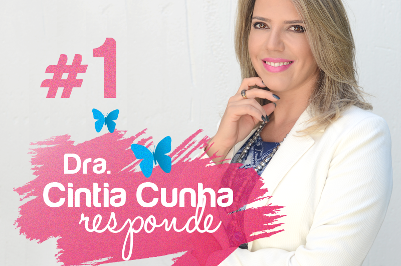Dra. Cintia Cunha responde #1