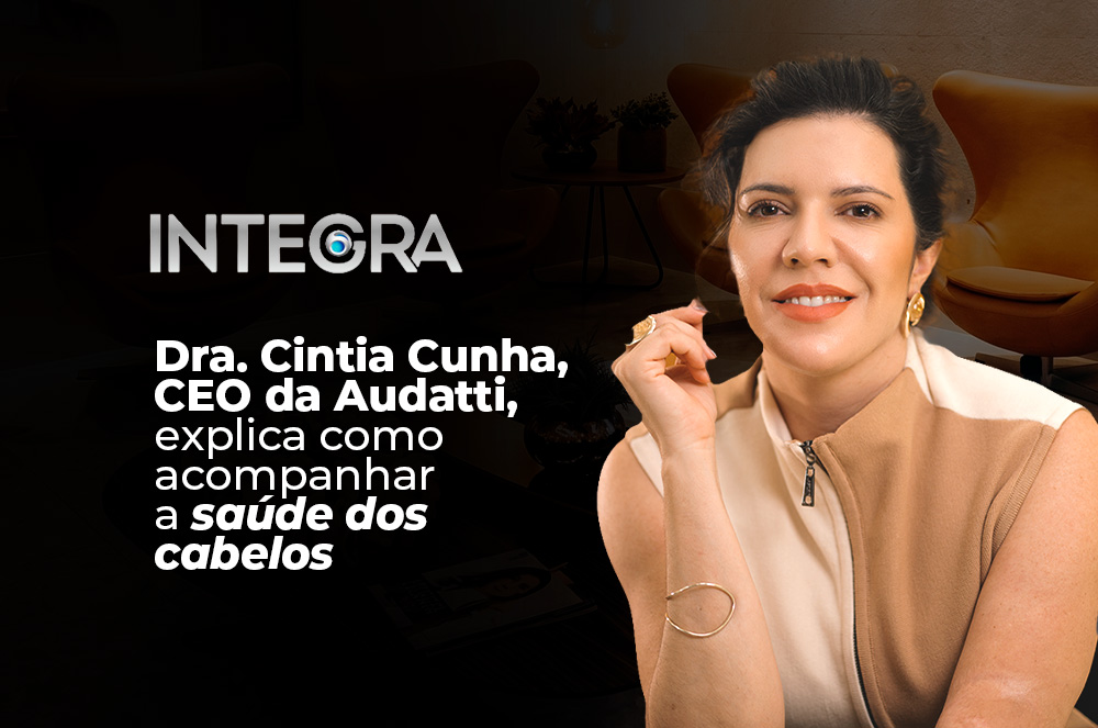 Dra. Cintia Cunha, CEO da Audatti, explica por que o acompanhamento é essencial para os cabelos na Revista Integra